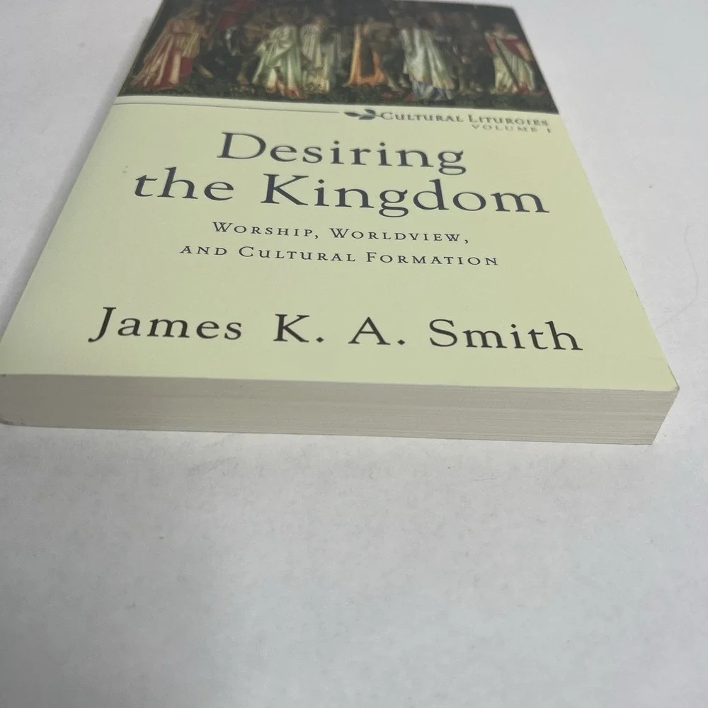 Cultural Liturgies Ser.: Desiring the Kingdom : Worship, Worldview, and Cultural